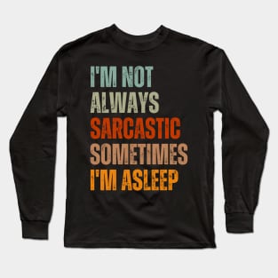 I'm Not Always Sarcastic Sometimes I'm Asleep Long Sleeve T-Shirt